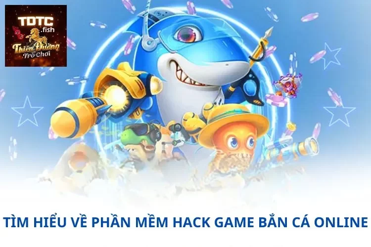 Tìm hiểu về phần mềm hack game bắn cá online